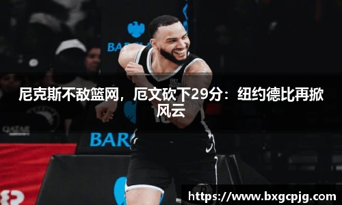 尼克斯不敌篮网，厄文砍下29分：纽约德比再掀风云