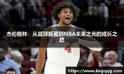 杰伦格林：从篮球新星到NBA未来之光的成长之路