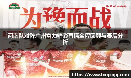 河南队对阵广州富力精彩直播全程回顾与赛后分析